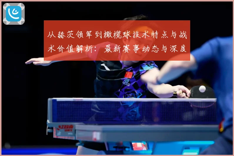 从赫茨领军到橄榄球技术特点与战术价值解析：最新赛事动态与深度分析