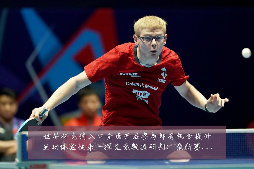 世界杯竞猜入口全面开启参与即有机会提升互动体验快来一探究竟数据研判：最新赛事动态与深度分析